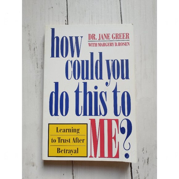 How Could You Do This to Me? Dr. Jane Greer Learning to Trust After Betrayal - Picture 1 of 8